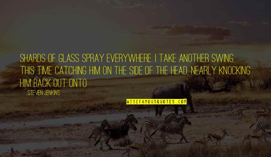 Glass Shards Quotes By Steven Jenkins: shards of glass spray everywhere. I take another Glass Shards Quotes By Steven Jenkins: shards of glass spray everywhere. I take another