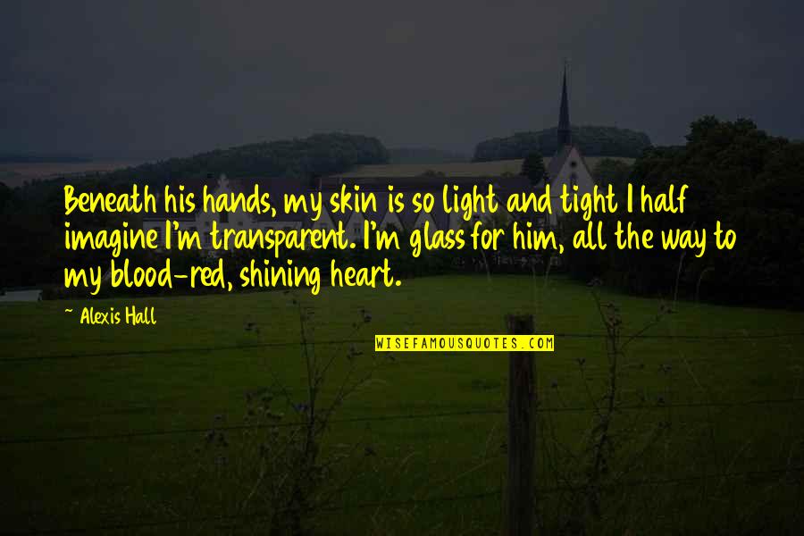 Glass Skin Quotes By Alexis Hall: Beneath his hands, my skin is so light