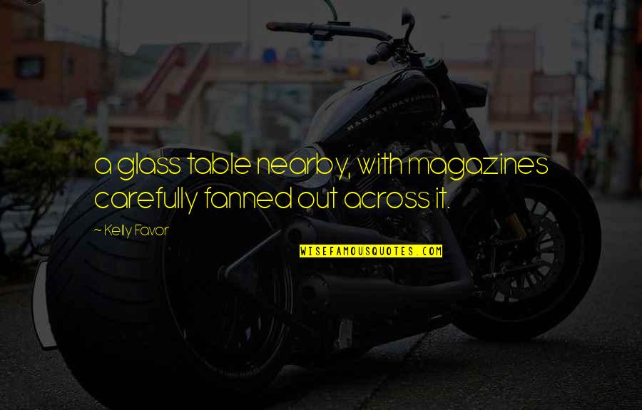 Glass Table Quotes By Kelly Favor: a glass table nearby, with magazines carefully fanned