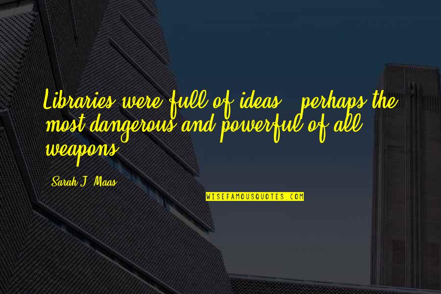 Glass Throne Quotes By Sarah J. Maas: Libraries were full of ideas - perhaps the Glass Throne Quotes By Sarah J. Maas: Libraries were full of ideas - perhaps the