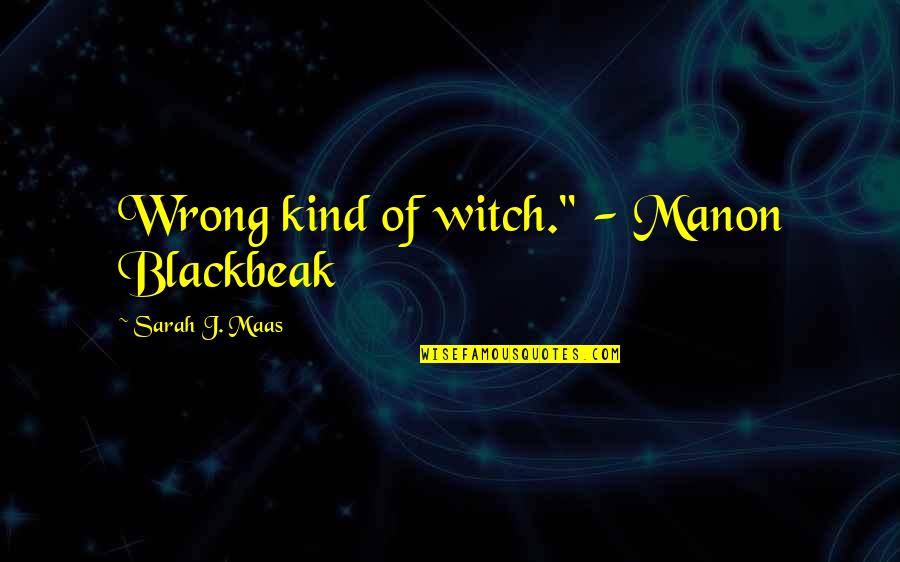 Glass Throne Quotes By Sarah J. Maas: Wrong kind of witch." - Manon Blackbeak