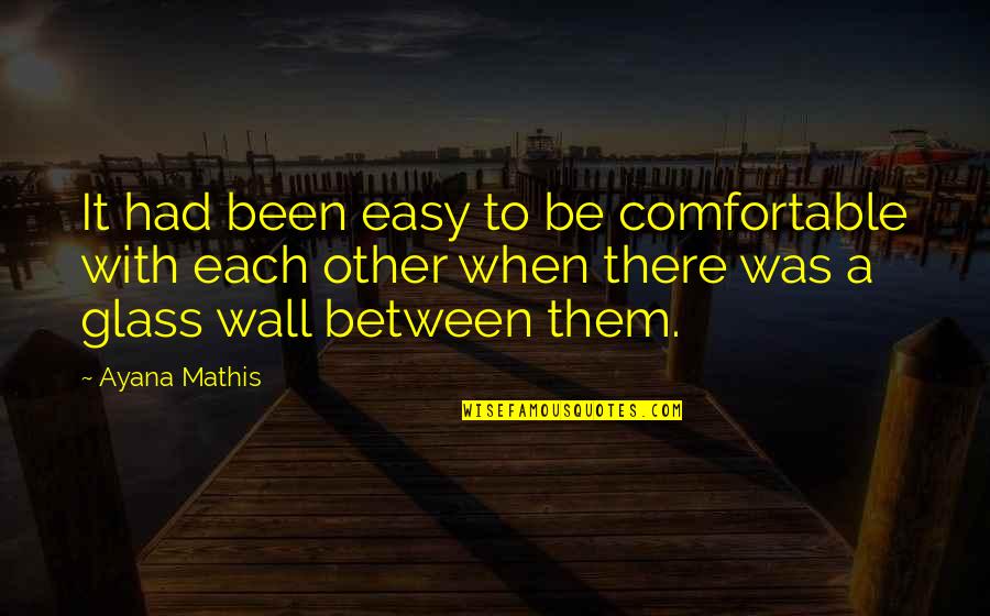 Glass Wall Quotes By Ayana Mathis: It had been easy to be comfortable with