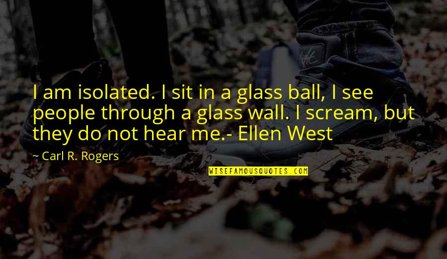 Glass Wall Quotes By Carl R. Rogers: I am isolated. I sit in a glass