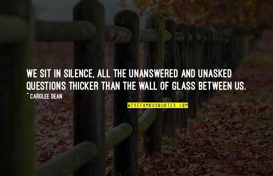 Glass Wall Quotes By Carolee Dean: We sit in silence, all the unanswered and