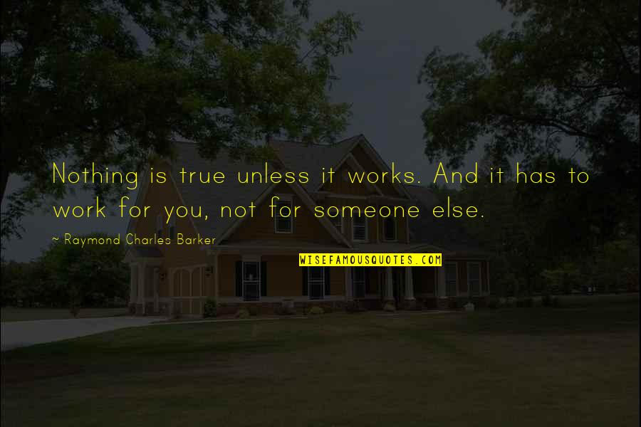 Glassberg Minimum Quotes By Raymond Charles Barker: Nothing is true unless it works. And it Glassberg Minimum Quotes By Raymond Charles Barker: Nothing is true unless it works. And it