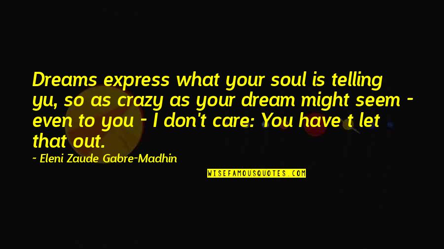 Glasse Quotes By Eleni Zaude Gabre-Madhin: Dreams express what your soul is telling yu,