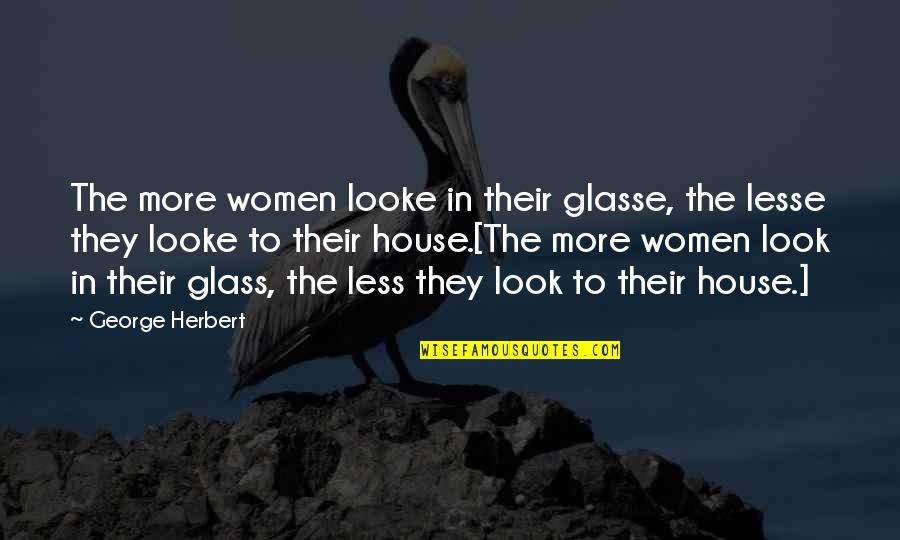 Glasse Quotes By George Herbert: The more women looke in their glasse, the