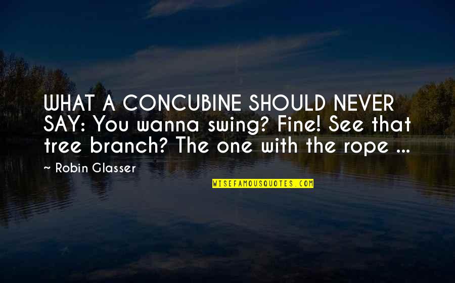 Glasser Quotes By Robin Glasser: WHAT A CONCUBINE SHOULD NEVER SAY: You wanna