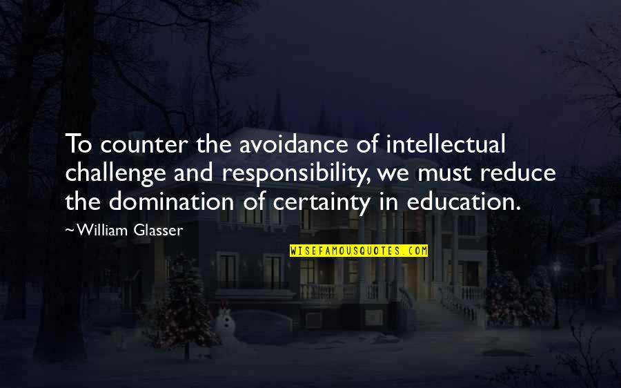 Glasser Quotes By William Glasser: To counter the avoidance of intellectual challenge and