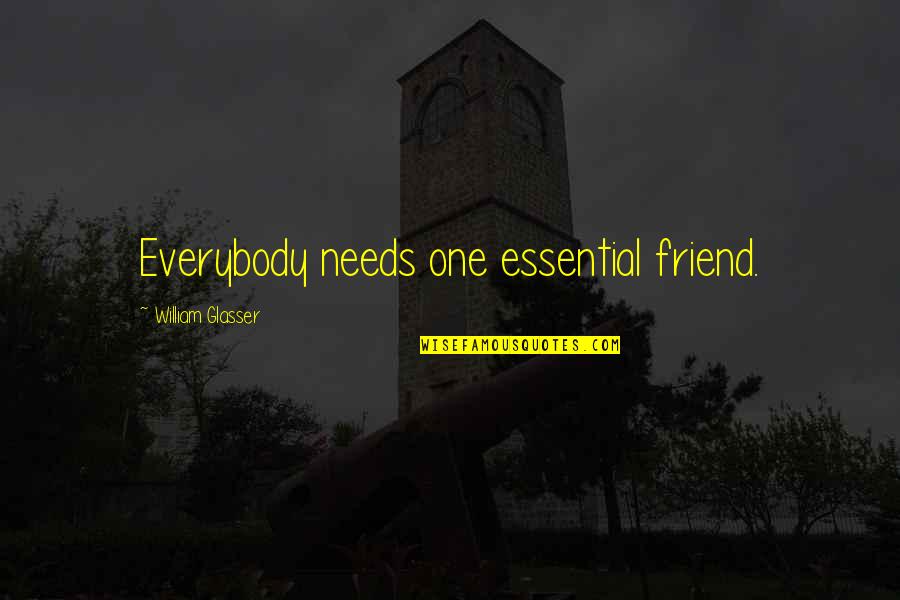 Glasser Quotes By William Glasser: Everybody needs one essential friend.