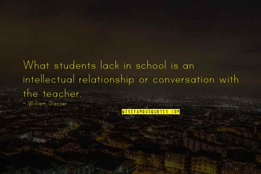 Glasser Quotes By William Glasser: What students lack in school is an intellectual