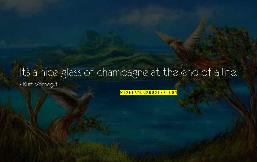 Glasses And Life Quotes By Kurt Vonnegut: It's a nice glass of champagne at the