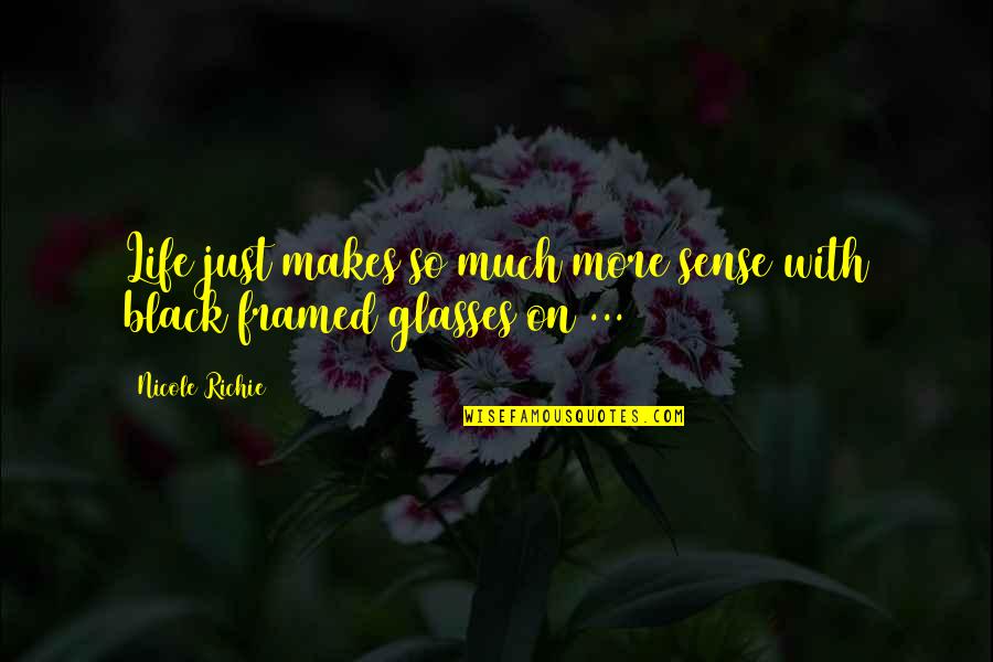 Glasses And Life Quotes By Nicole Richie: Life just makes so much more sense with
