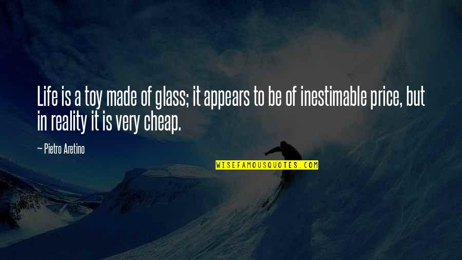 Glasses And Life Quotes By Pietro Aretino: Life is a toy made of glass; it