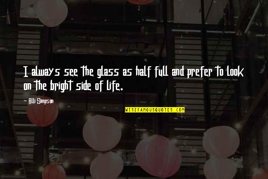 Glasses Half Full Quotes By Alli Simpson: I always see the glass as half full