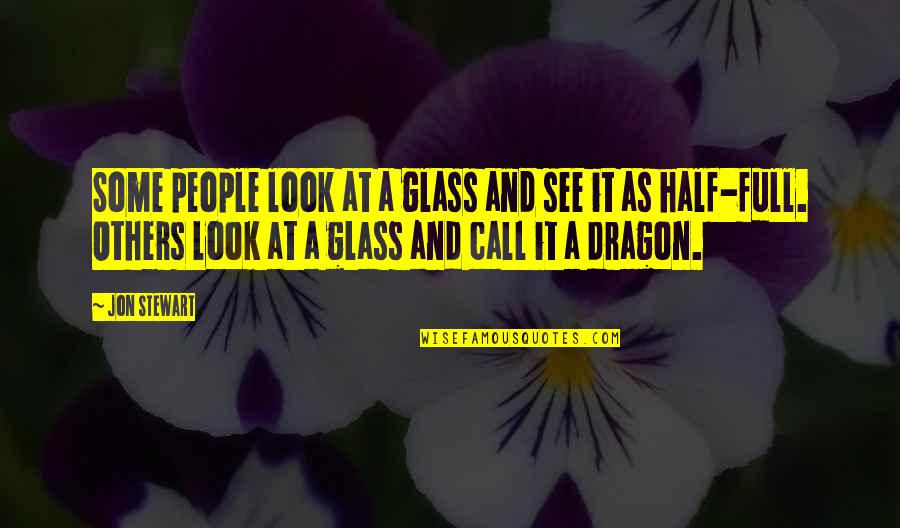 Glasses Half Full Quotes By Jon Stewart: Some people look at a glass and see
