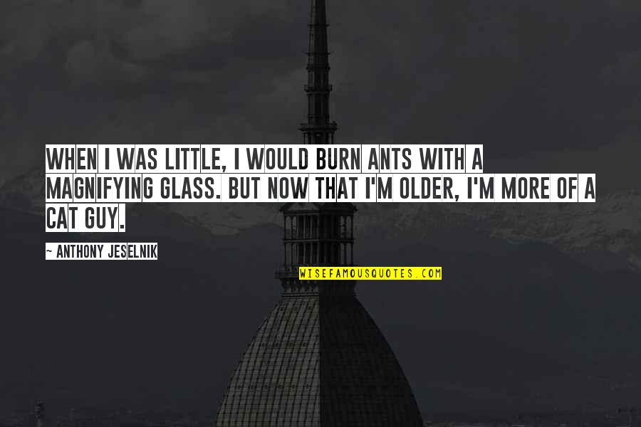 Glasses With Quotes By Anthony Jeselnik: When I was little, I would burn ants
