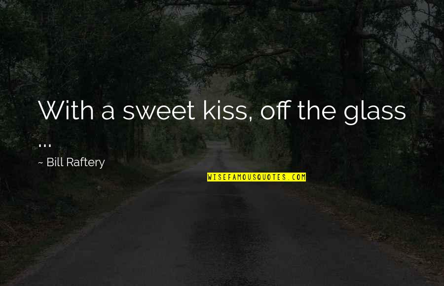 Glasses With Quotes By Bill Raftery: With a sweet kiss, off the glass ...