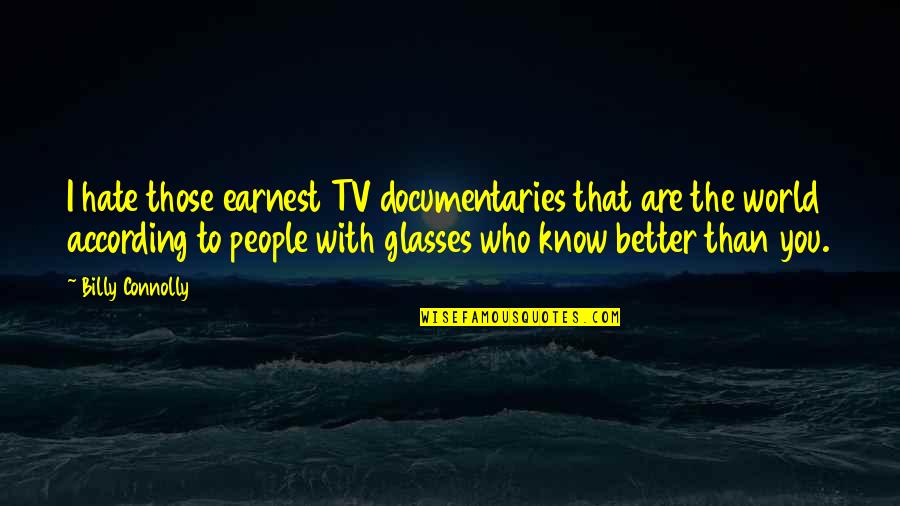 Glasses With Quotes By Billy Connolly: I hate those earnest TV documentaries that are