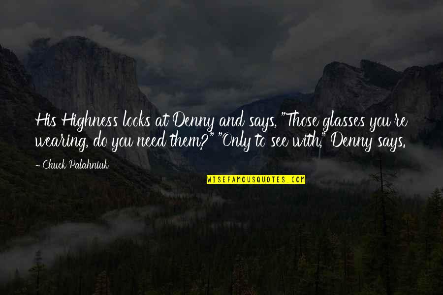 Glasses With Quotes By Chuck Palahniuk: His Highness looks at Denny and says, "Those