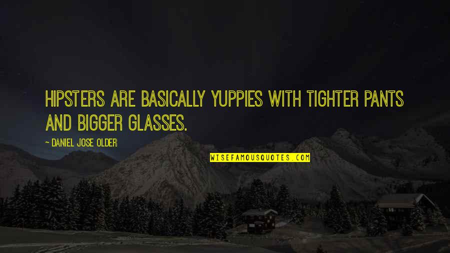 Glasses With Quotes By Daniel Jose Older: hipsters are basically yuppies with tighter pants and