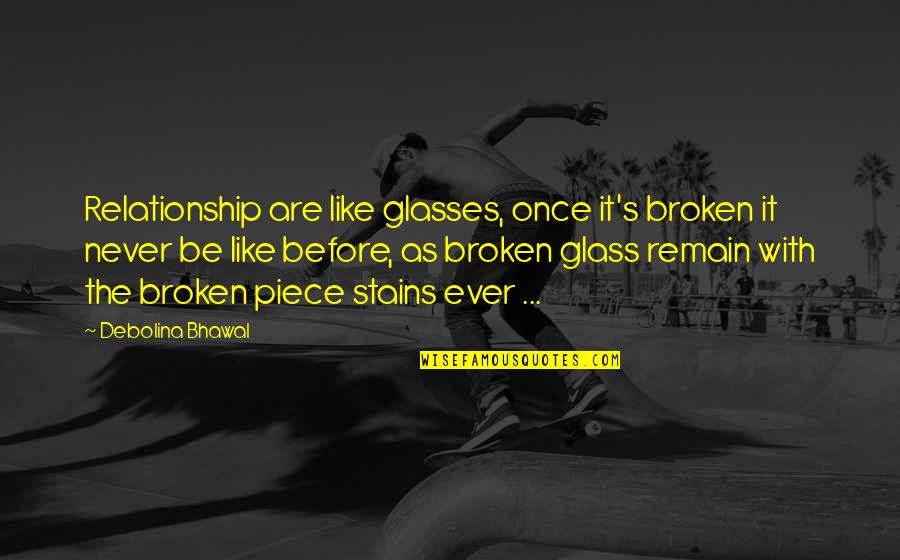 Glasses With Quotes By Debolina Bhawal: Relationship are like glasses, once it's broken it
