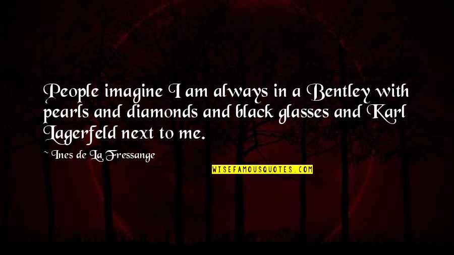Glasses With Quotes By Ines De La Fressange: People imagine I am always in a Bentley