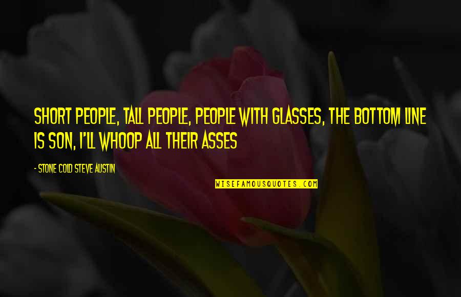 Glasses With Quotes By Stone Cold Steve Austin: Short people, tall people, people with glasses, the