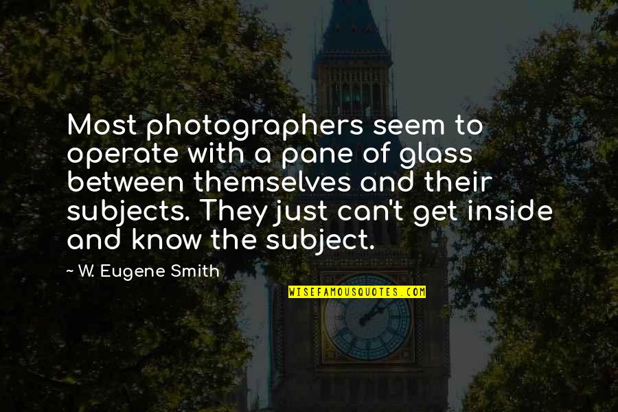 Glasses With Quotes By W. Eugene Smith: Most photographers seem to operate with a pane
