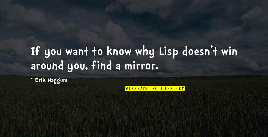 Glassful Quotes By Erik Naggum: If you want to know why Lisp doesn't