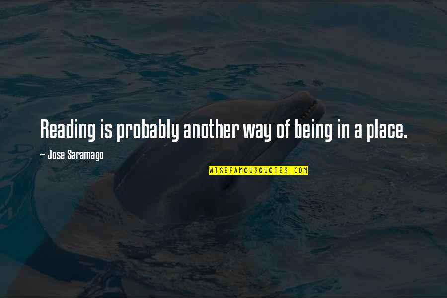 Glassiness Quotes By Jose Saramago: Reading is probably another way of being in