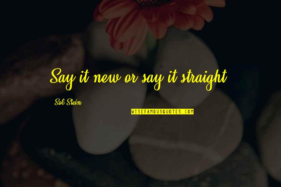 Glassiness Quotes By Sol Stein: Say it new or say it straight.