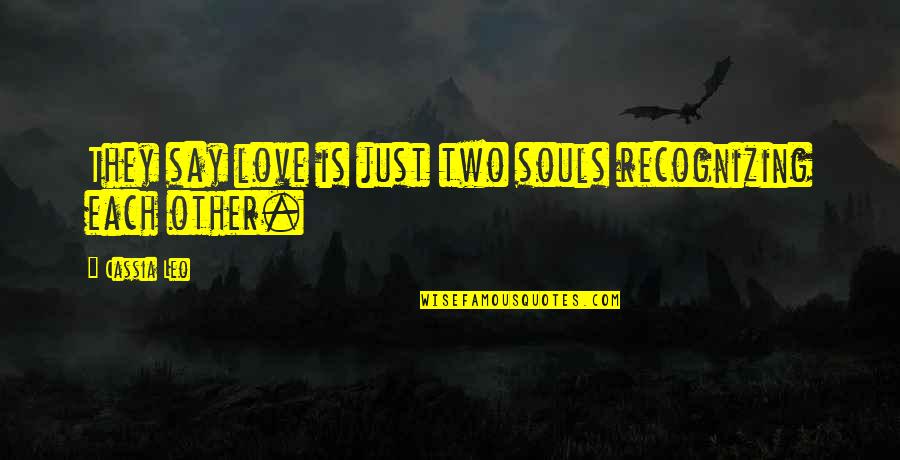 Glassing Eggs Quotes By Cassia Leo: They say love is just two souls recognizing