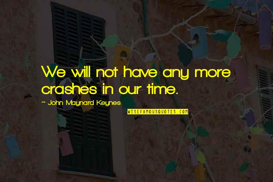 Glassing Eggs Quotes By John Maynard Keynes: We will not have any more crashes in