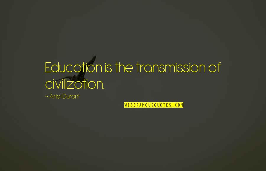 Glassing Halo Quotes By Ariel Durant: Education is the transmission of civilization.