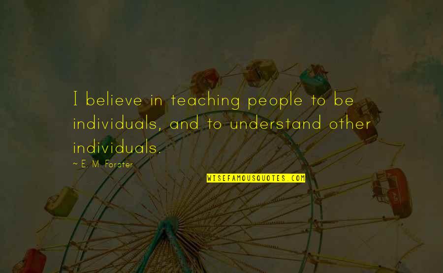 Glassing Tripod Quotes By E. M. Forster: I believe in teaching people to be individuals,