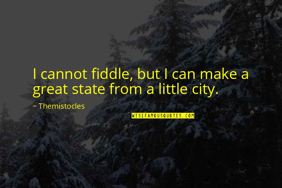 Glassman Genesis Quotes By Themistocles: I cannot fiddle, but I can make a
