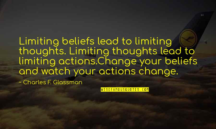 Glassman Quotes By Charles F. Glassman: Limiting beliefs lead to limiting thoughts. Limiting thoughts