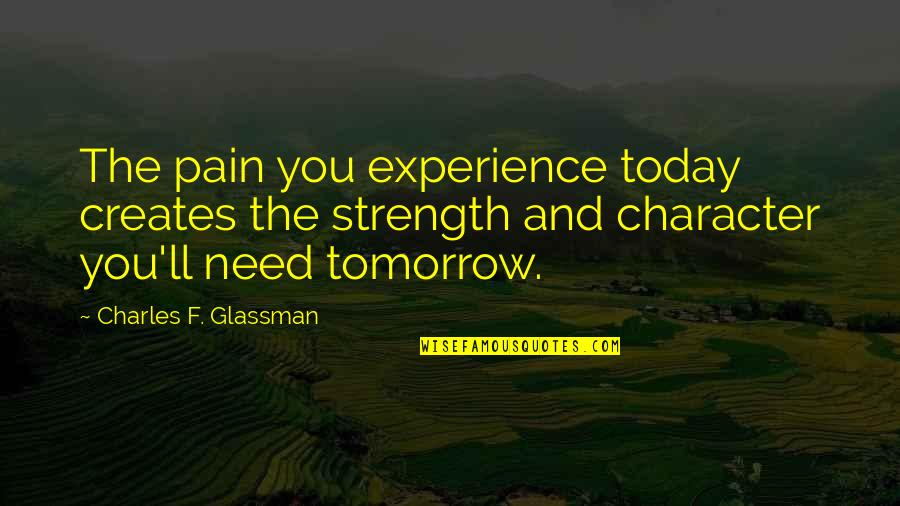 Glassman Quotes By Charles F. Glassman: The pain you experience today creates the strength