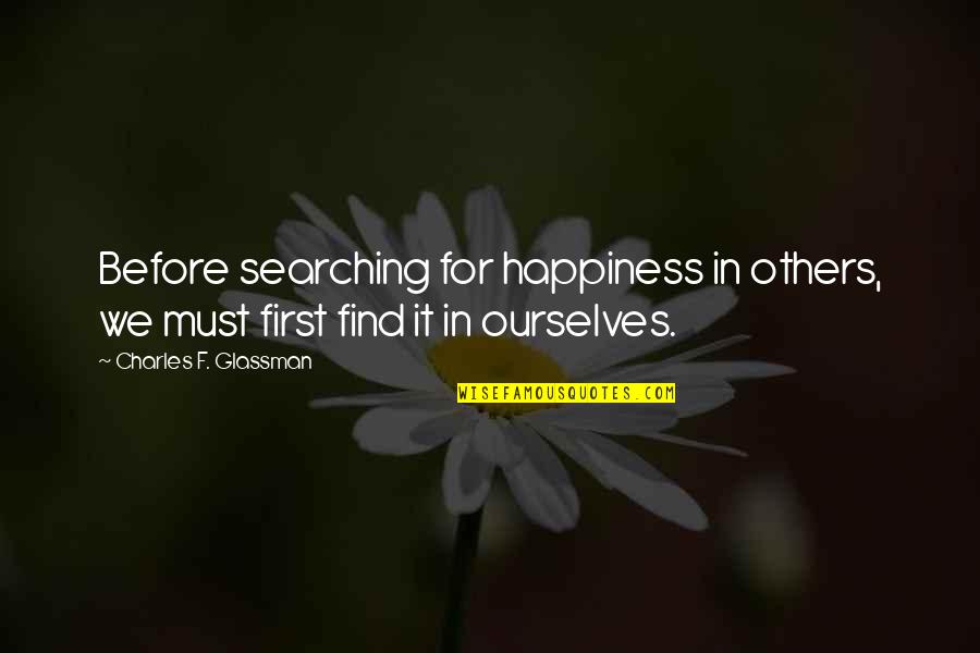 Glassman Quotes By Charles F. Glassman: Before searching for happiness in others, we must