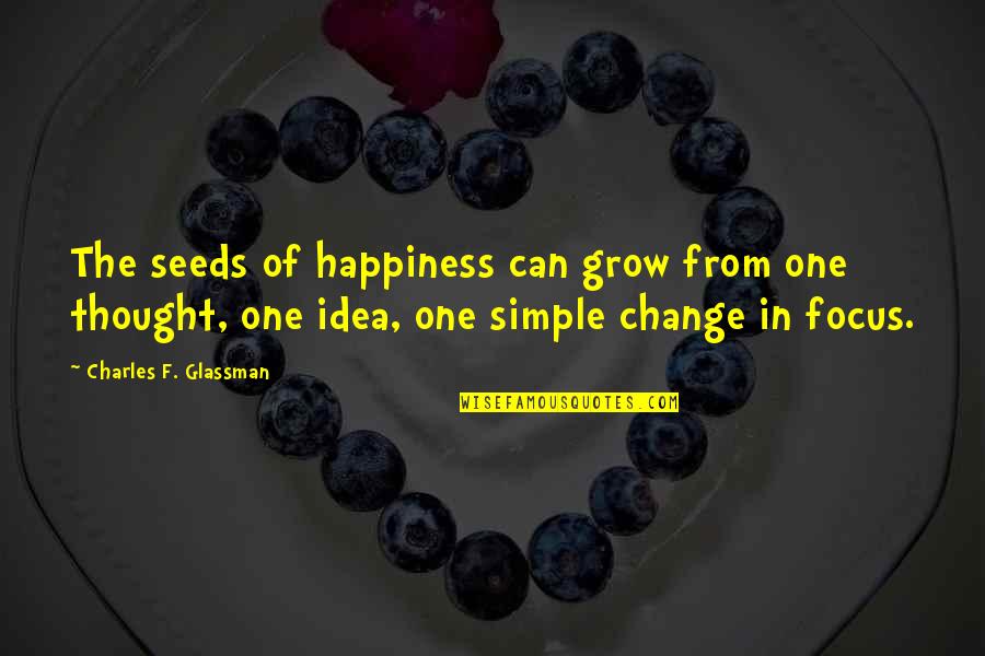 Glassman Quotes By Charles F. Glassman: The seeds of happiness can grow from one