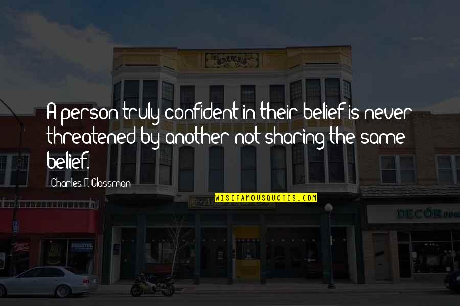 Glassman Quotes By Charles F. Glassman: A person truly confident in their belief is