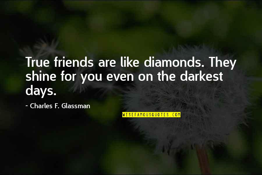 Glassman Quotes By Charles F. Glassman: True friends are like diamonds. They shine for