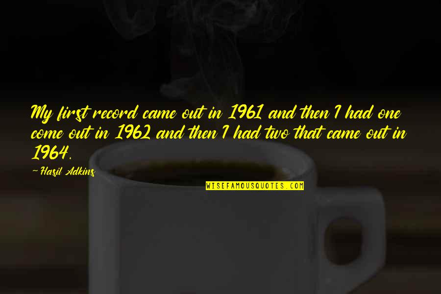 Glastra Age Quotes By Hasil Adkins: My first record came out in 1961 and Glastra Age Quotes By Hasil Adkins: My first record came out in 1961 and
