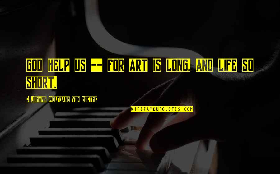 Glastra Age Quotes By Johann Wolfgang Von Goethe: God help us -- for art is long, Glastra Age Quotes By Johann Wolfgang Von Goethe: God help us -- for art is long,