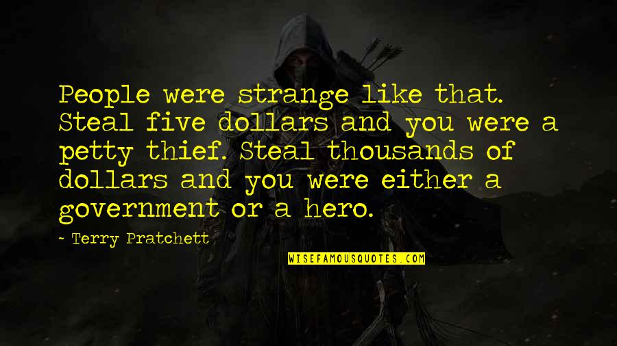 Glasul Instrumentelor Quotes By Terry Pratchett: People were strange like that. Steal five dollars