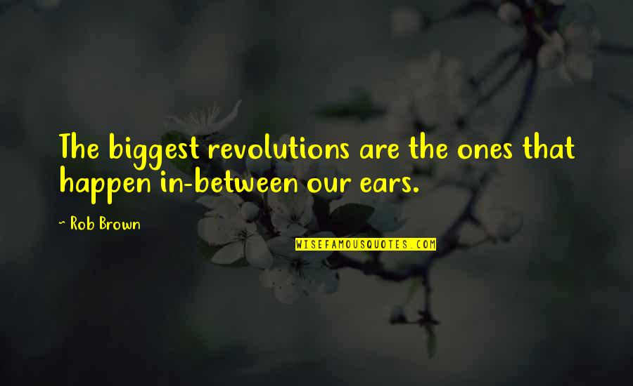 Glasurile Bisericesti Quotes By Rob Brown: The biggest revolutions are the ones that happen