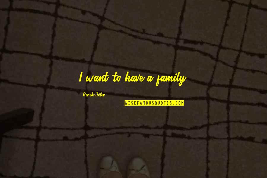 Glataicus Quotes By Derek Jeter: I want to have a family.