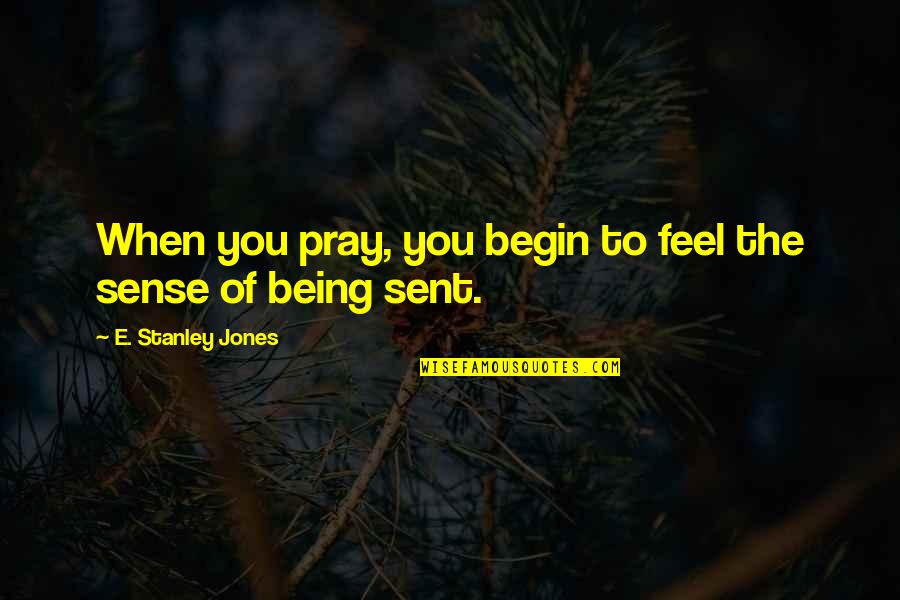 Glatfelter Claims Quotes By E. Stanley Jones: When you pray, you begin to feel the