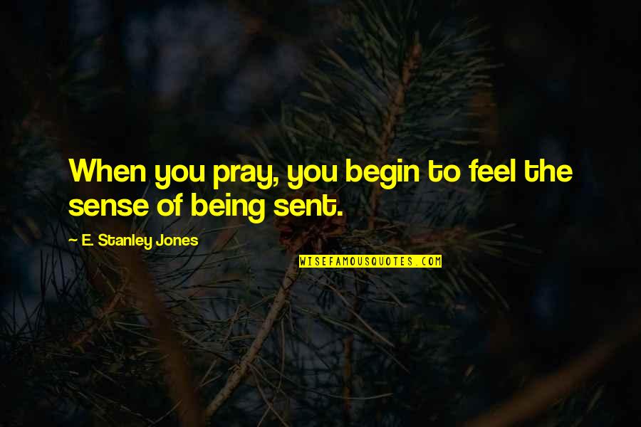 Glatfelter Claims Quotes By E. Stanley Jones: When you pray, you begin to feel the Glatfelter Claims Quotes By E. Stanley Jones: When you pray, you begin to feel the